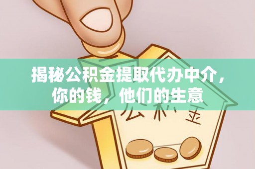 巧家揭秘公积金提取代办中介，你的钱，他们的生意