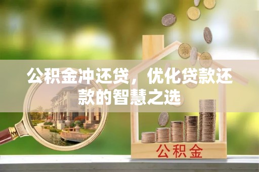 巧家公积金冲还贷，优化贷款还款的智慧之选