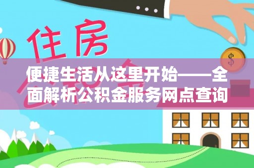 巧家便捷生活从这里开始——全面解析公积金服务网点查询技巧