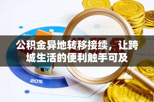 巧家公积金异地转移接续，让跨城生活的便利触手可及