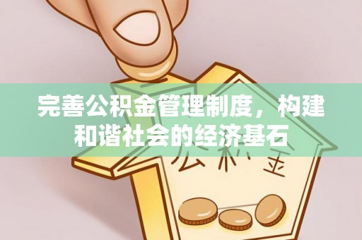 巧家完善公积金管理制度，构建和谐社会的经济基石