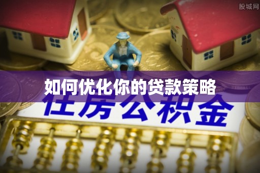 巧家如何优化你的贷款策略