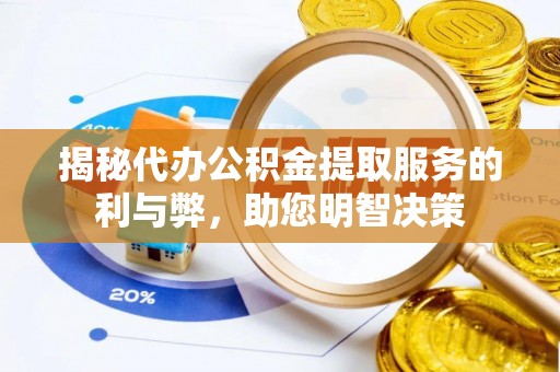 巧家揭秘代办公积金提取服务的利与弊，助您明智决策