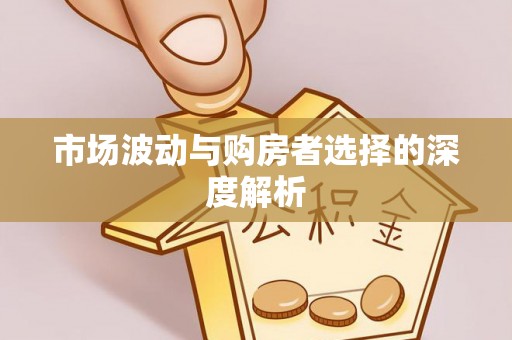 巧家市场波动与购房者选择的深度解析