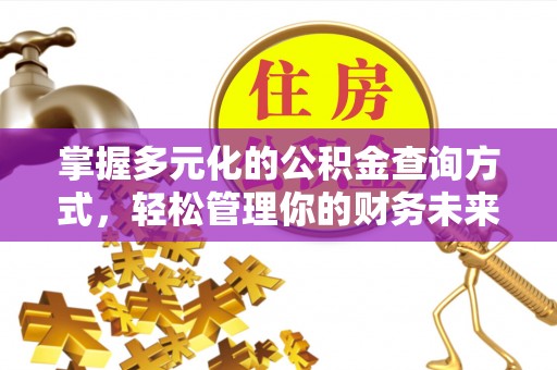 巧家掌握多元化的公积金查询方式，轻松管理你的财务未来
