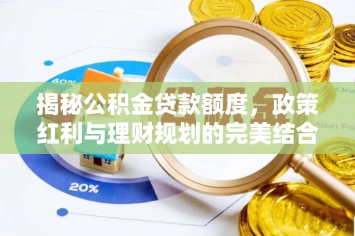 巧家揭秘公积金贷款额度，政策红利与理财规划的完美结合