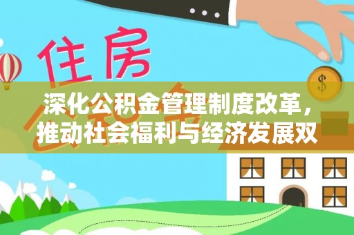 巧家深化公积金管理制度改革，推动社会福利与经济发展双轨并行