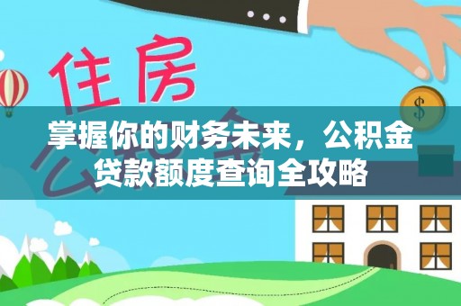 巧家掌握你的财务未来，公积金贷款额度查询全攻略