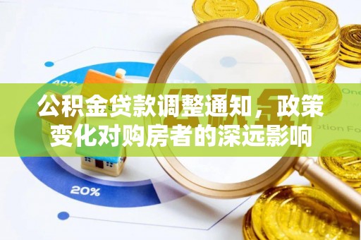 巧家公积金贷款调整通知，政策变化对购房者的深远影响