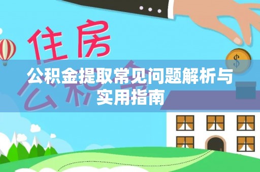 巧家公积金提取常见问题解析与实用指南