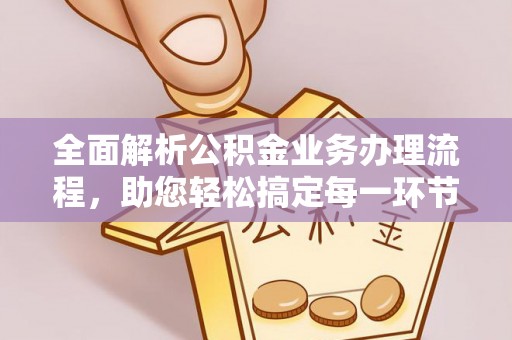 巧家全面解析公积金业务办理流程，助您轻松搞定每一环节