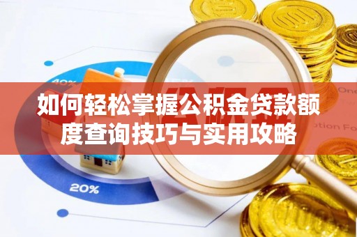 巧家如何轻松掌握公积金贷款额度查询技巧与实用攻略