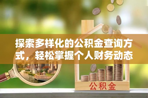 巧家探索多样化的公积金查询方式，轻松掌握个人财务动态