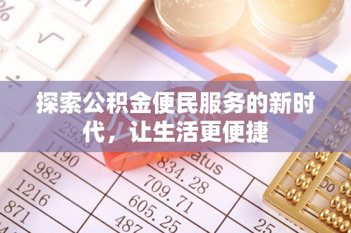 巧家探索公积金便民服务的新时代，让生活更便捷
