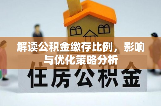 巧家解读公积金缴存比例，影响与优化策略分析